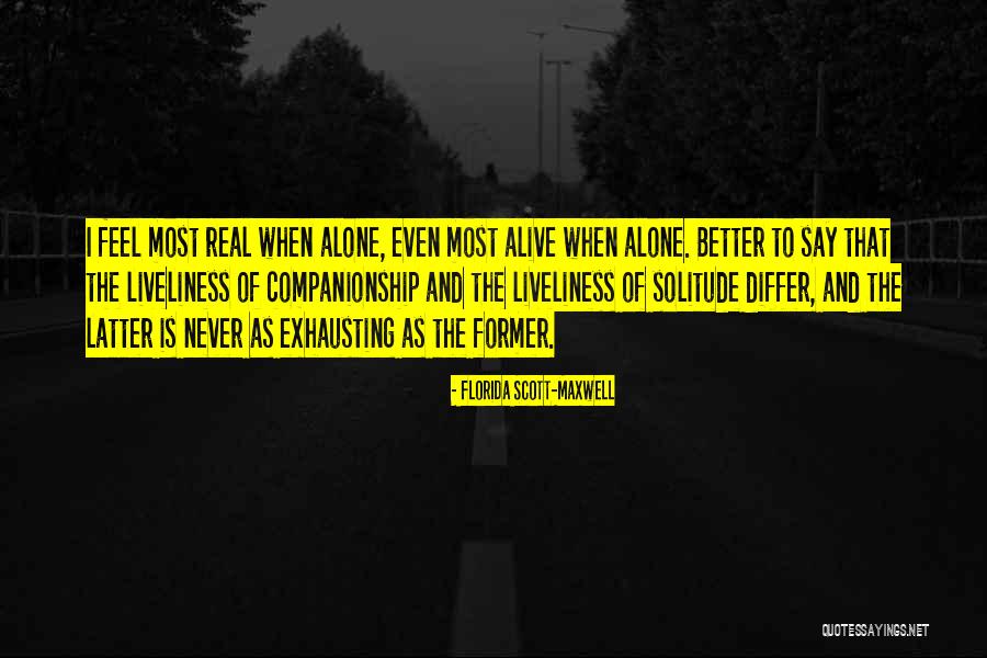 Alone And Alive Quotes By Florida Scott-Maxwell Alone And Alive Quotes By Florida Scott-Maxwell