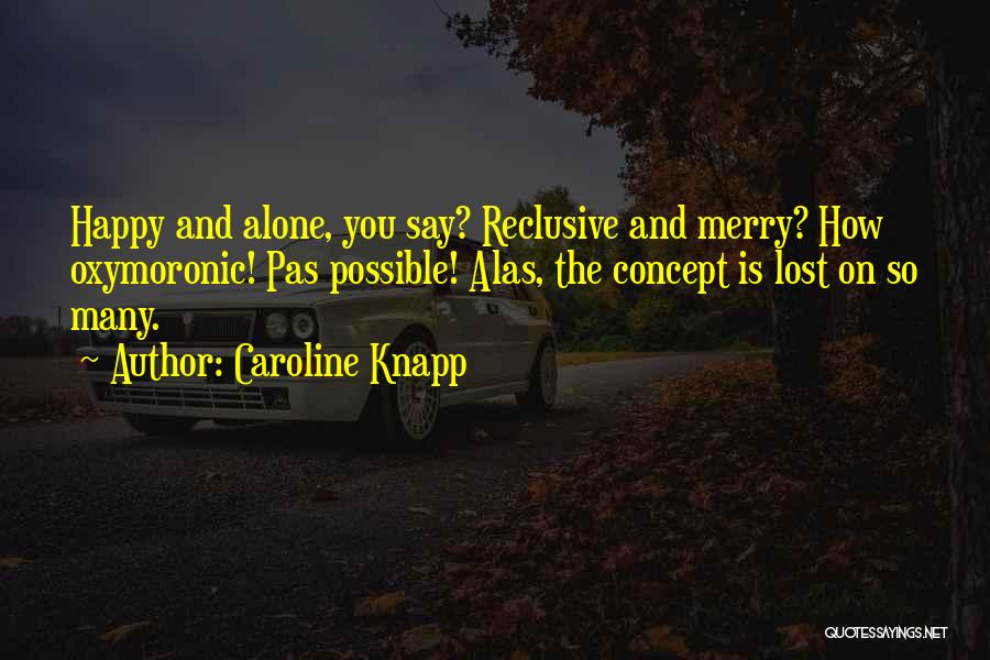 Alone And Happy Quotes By Caroline Knapp