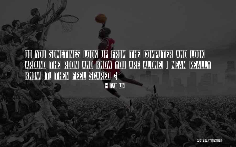 Alone And Scared Quotes By Tao Lin Alone And Scared Quotes By Tao Lin