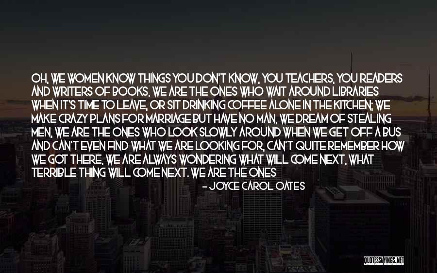 Alone And Thinking Quotes By Joyce Carol Oates Alone And Thinking Quotes By Joyce Carol Oates