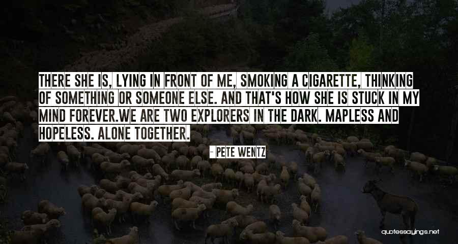 Alone And Thinking Quotes By Pete Wentz Alone And Thinking Quotes By Pete Wentz