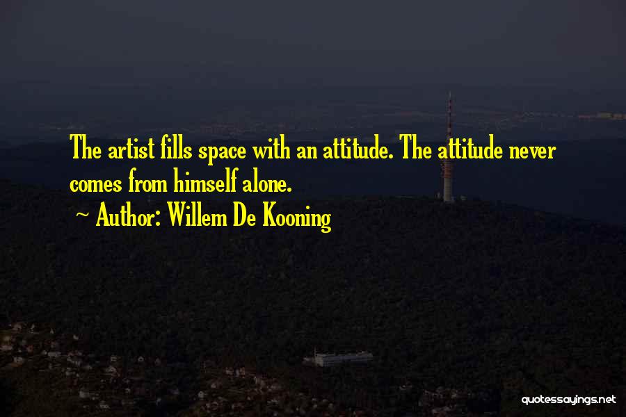 Alone But Attitude Quotes By Willem De Kooning