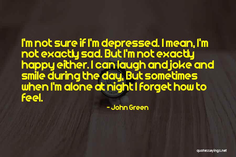 Alone But Not Happy Quotes By John Green Alone But Not Happy Quotes By John Green