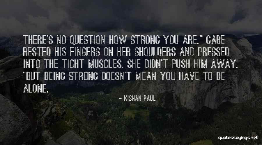 Alone But Strong Quotes By Kishan Paul Alone But Strong Quotes By Kishan Paul