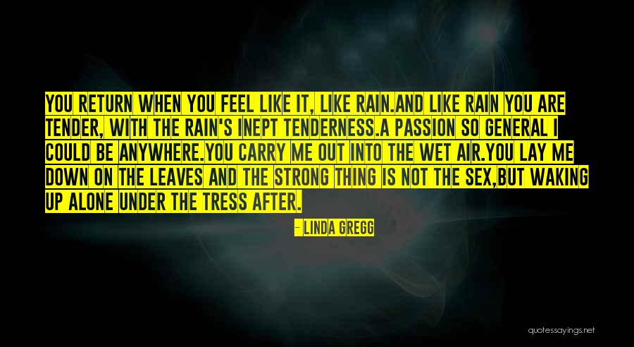 Alone But Strong Quotes By Linda Gregg Alone But Strong Quotes By Linda Gregg
