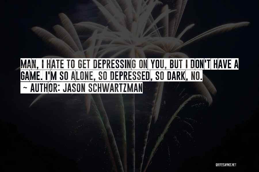 Alone Depressing Quotes By Jason Schwartzman