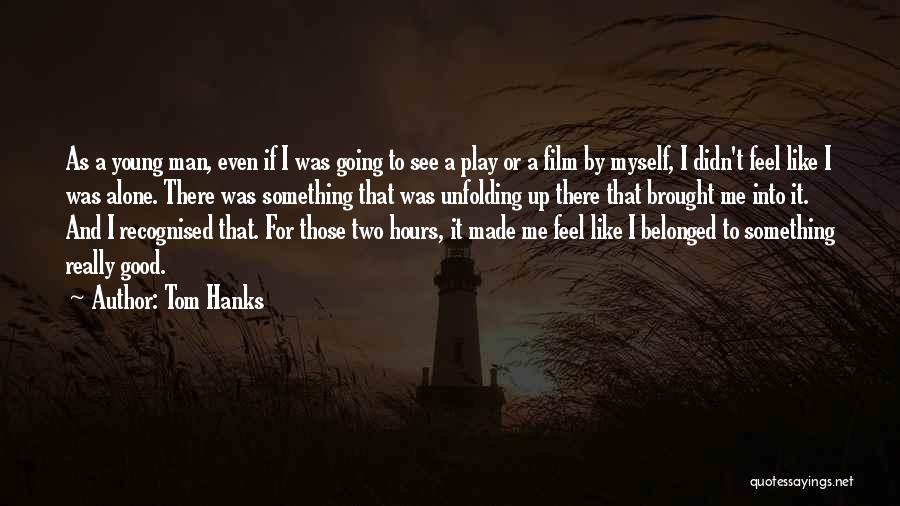 Alone Feel Quotes By Tom Hanks