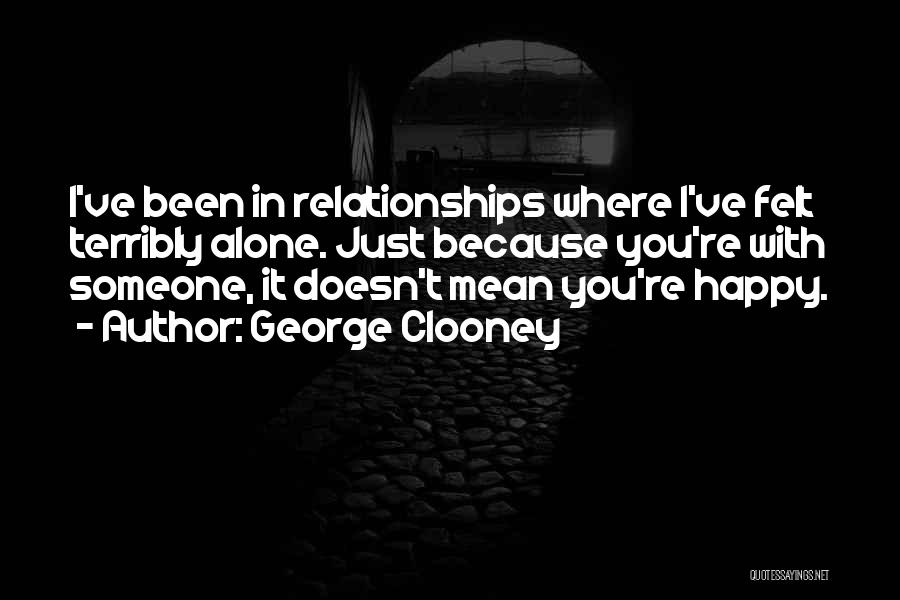 Alone Happy Quotes By George Clooney