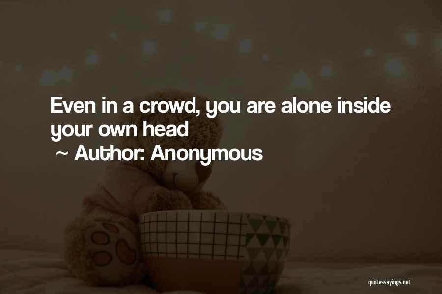 Alone In Crowd Quotes By Anonymous