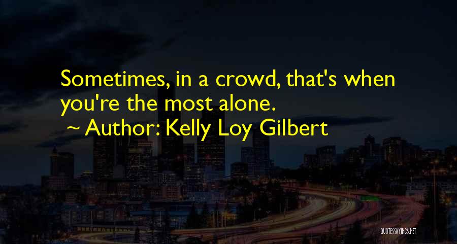 Alone In Crowd Quotes By Kelly Loy Gilbert