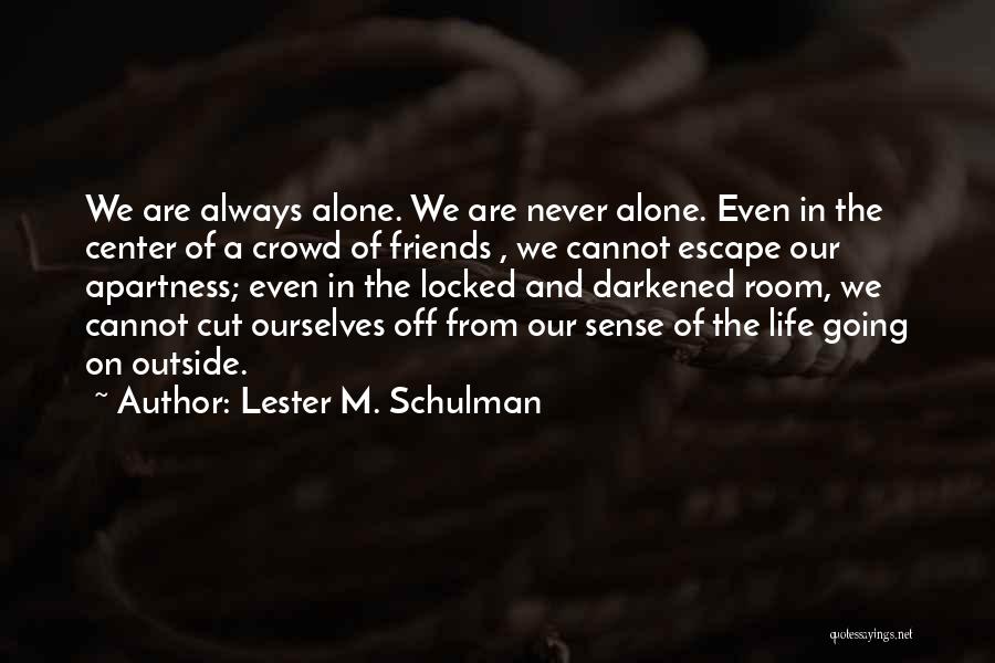 Alone In Crowd Quotes By Lester M. Schulman