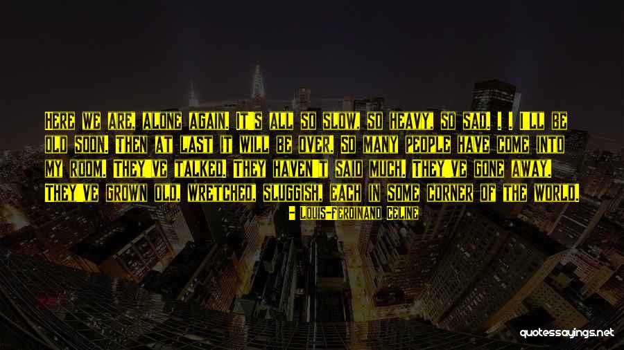 Alone In My Life Quotes By Louis-Ferdinand Celine Alone In My Life Quotes By Louis-Ferdinand Celine