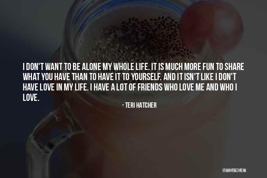 Alone In My Life Quotes By Teri Hatcher Alone In My Life Quotes By Teri Hatcher