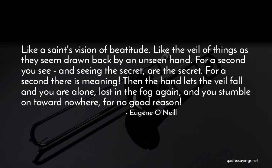 Alone Is Good Quotes By Eugene O'Neill Alone Is Good Quotes By Eugene O'Neill