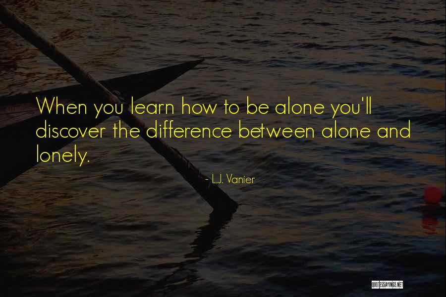 Alone Quotes Quotes By L.J. Vanier Alone Quotes Quotes By L.J. Vanier