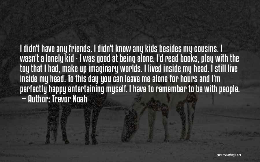 Alone Still Happy Quotes By Trevor Noah