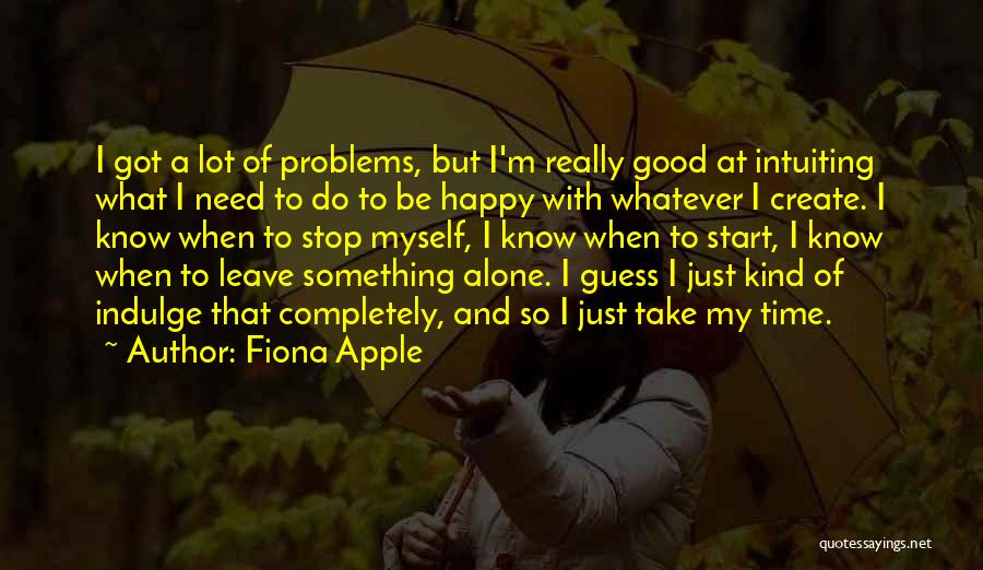 Alone To Be Happy Quotes By Fiona Apple