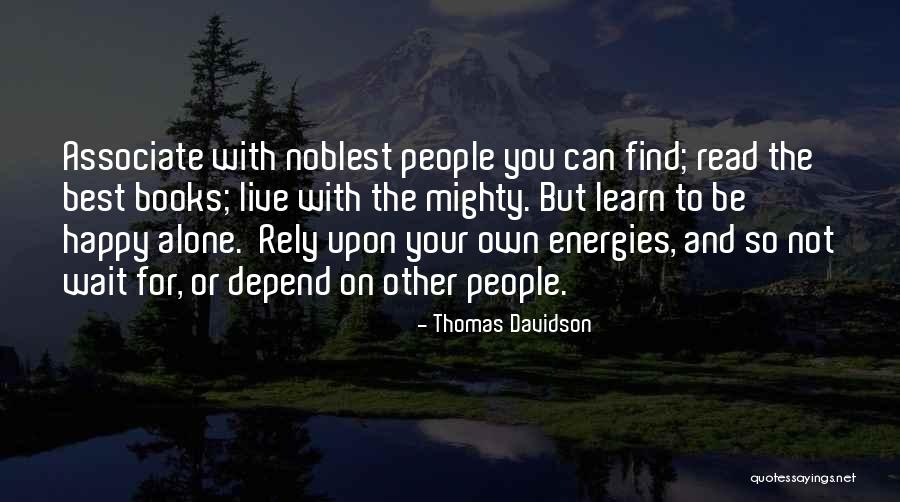 Alone To Be Happy Quotes By Thomas Davidson Alone To Be Happy Quotes By Thomas Davidson