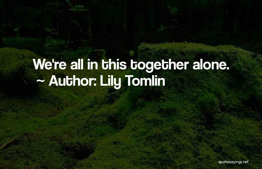 Alone Vs Together Quotes By Lily Tomlin