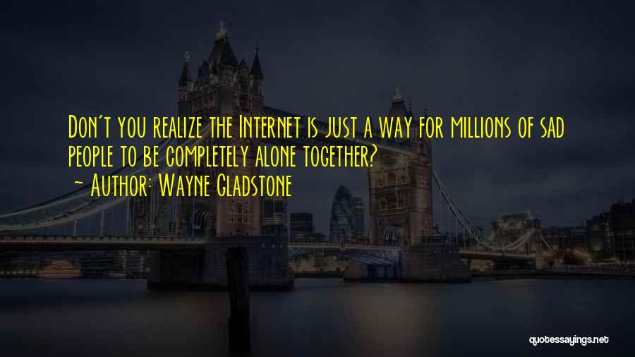 Alone Vs Together Quotes By Wayne Gladstone