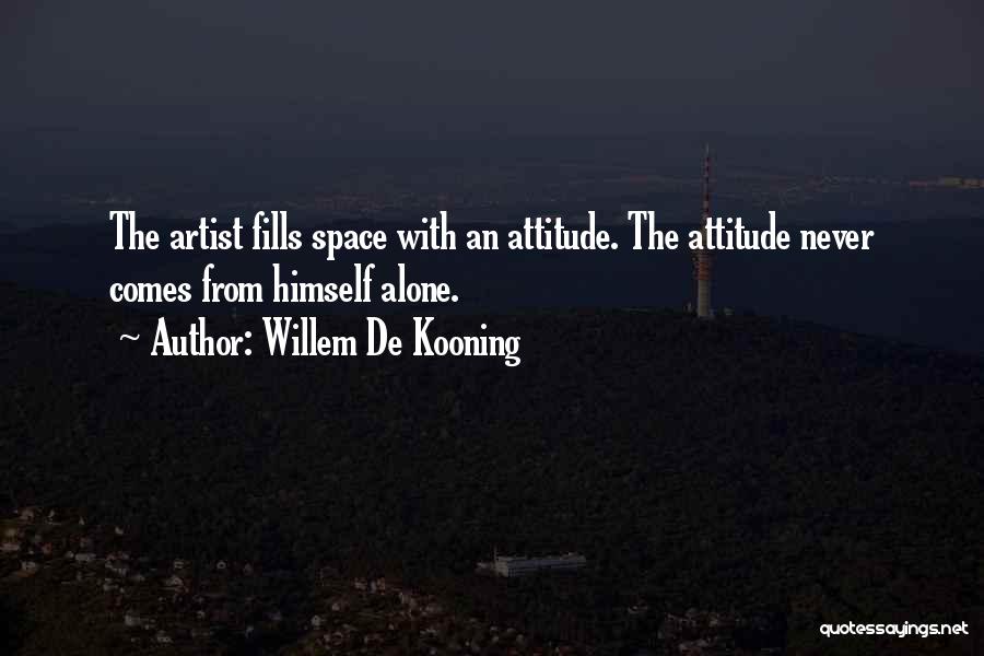 Alone With Attitude Quotes By Willem De Kooning