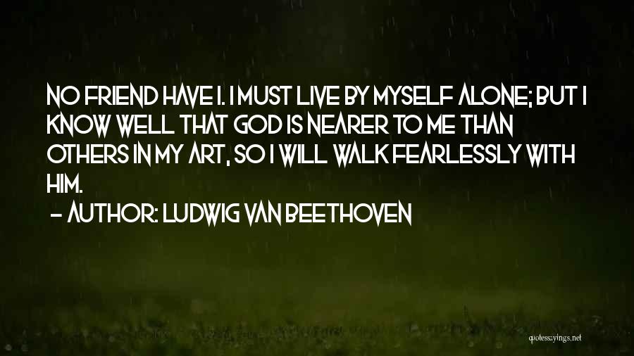 Alone With God Quotes By Ludwig Van Beethoven