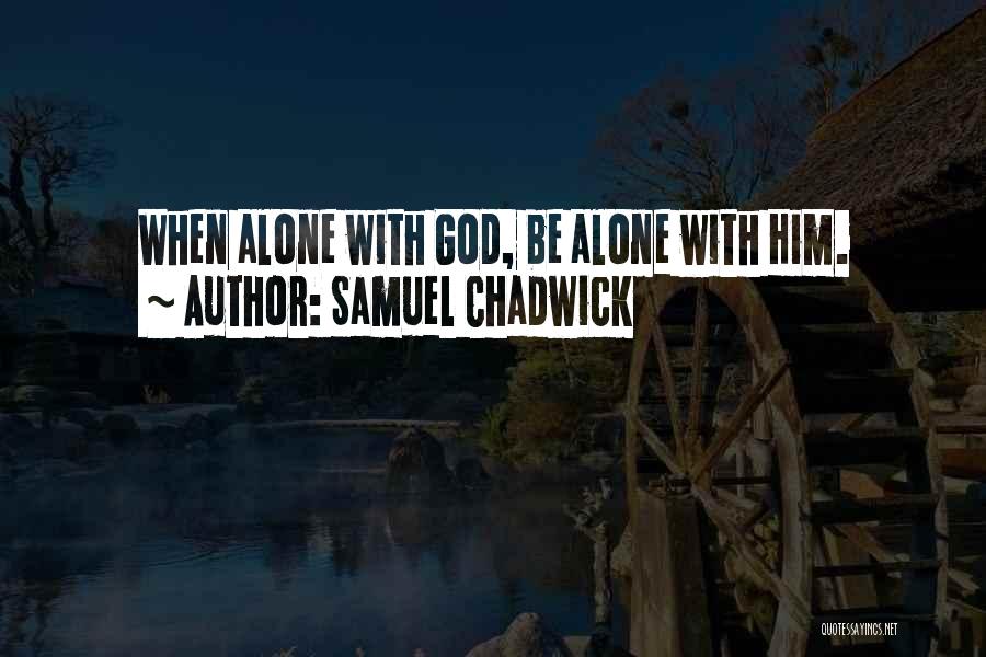 Alone With God Quotes By Samuel Chadwick
