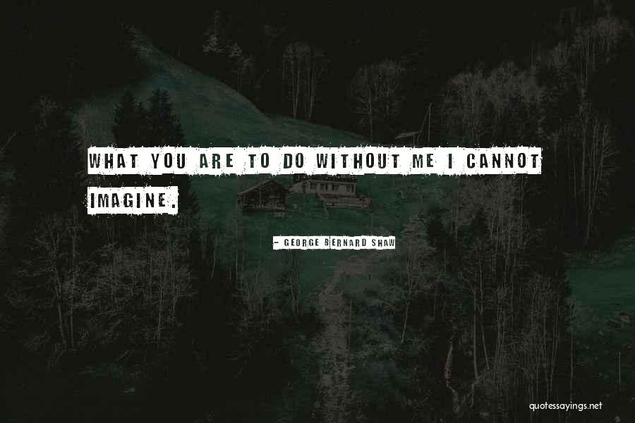 Alone Without You Quotes By George Bernard Shaw Alone Without You Quotes By George Bernard Shaw