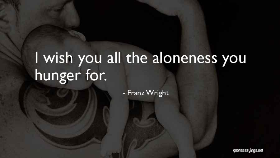 Aloneness Quotes By Franz Wright