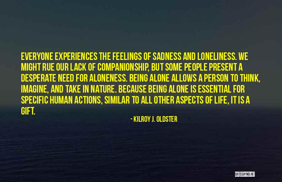 Aloneness Quotes By Kilroy J. Oldster