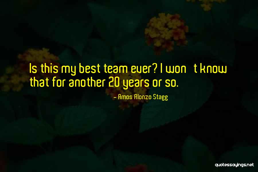 Alonzo Stagg Quotes By Amos Alonzo Stagg Alonzo Stagg Quotes By Amos Alonzo Stagg