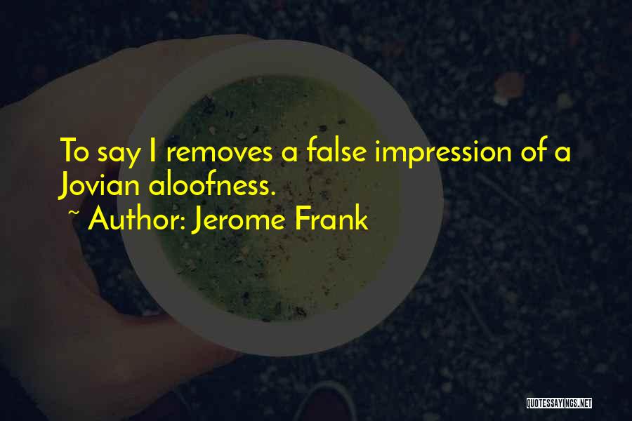 Aloofness Quotes By Jerome Frank