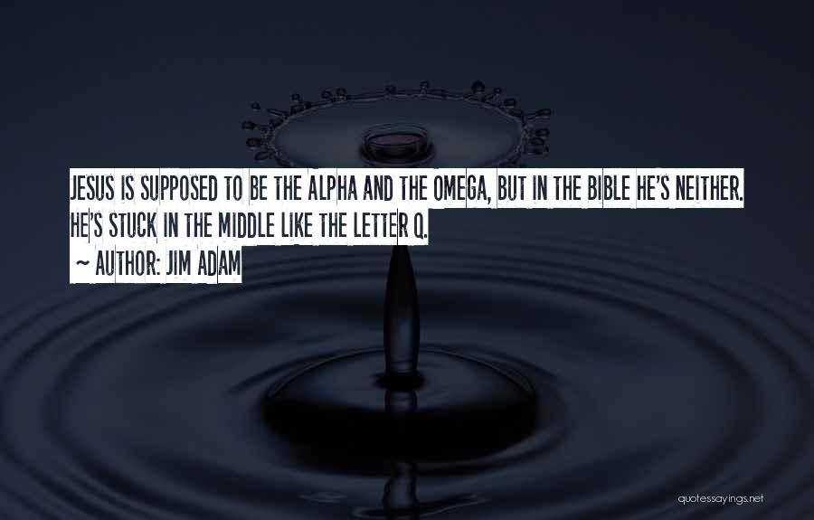 Alpha And Omega Quotes By Jim Adam