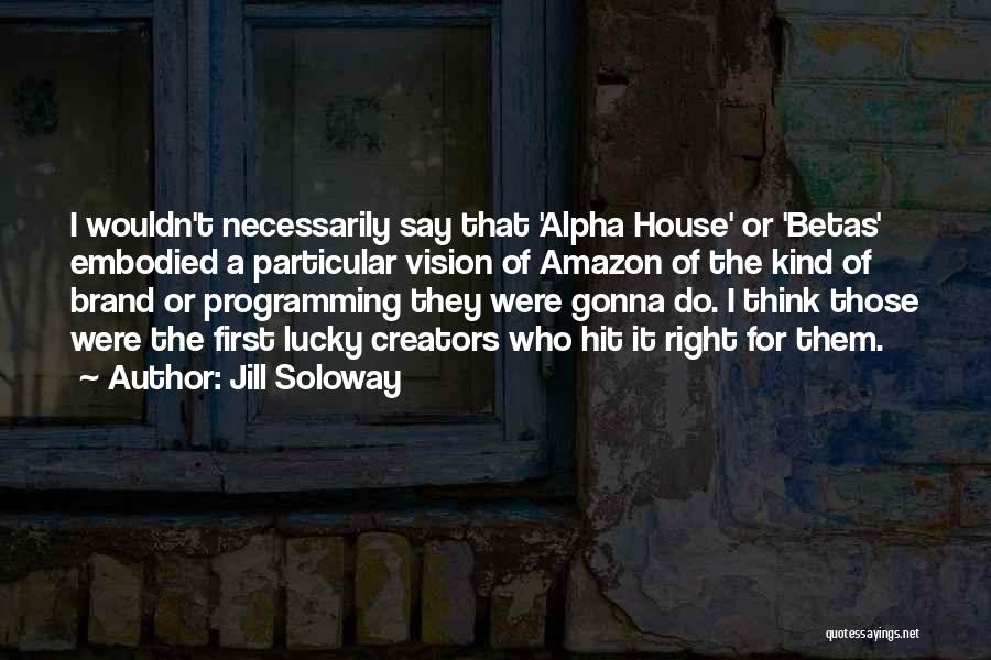 Alpha House Quotes By Jill Soloway