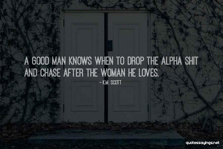 Alpha Man Quotes By K.M. Scott Alpha Man Quotes By K.M. Scott