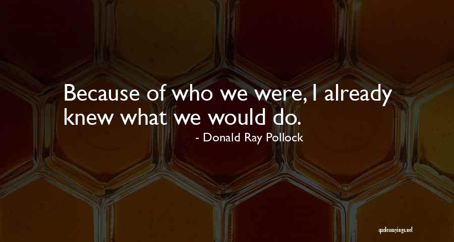 Already Knew Quotes By Donald Ray Pollock Already Knew Quotes By Donald Ray Pollock