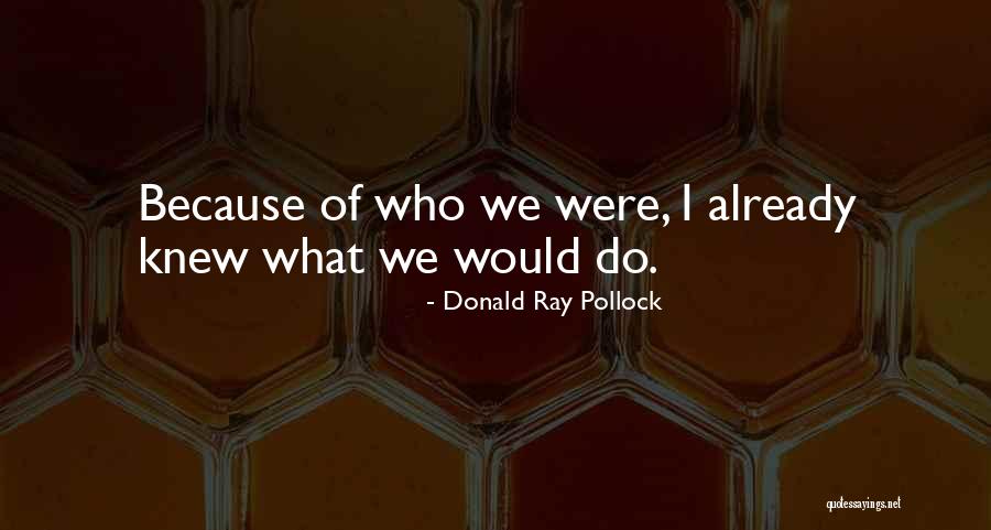 Already Knew Quotes By Donald Ray Pollock