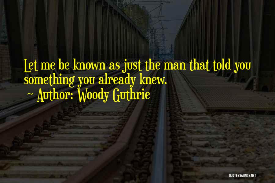 Already Knew Quotes By Woody Guthrie