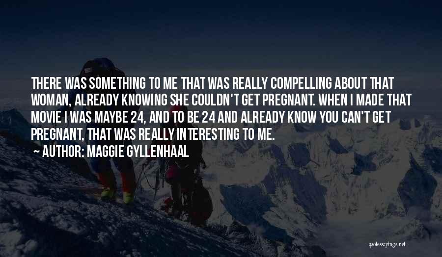 Already Knowing Quotes By Maggie Gyllenhaal