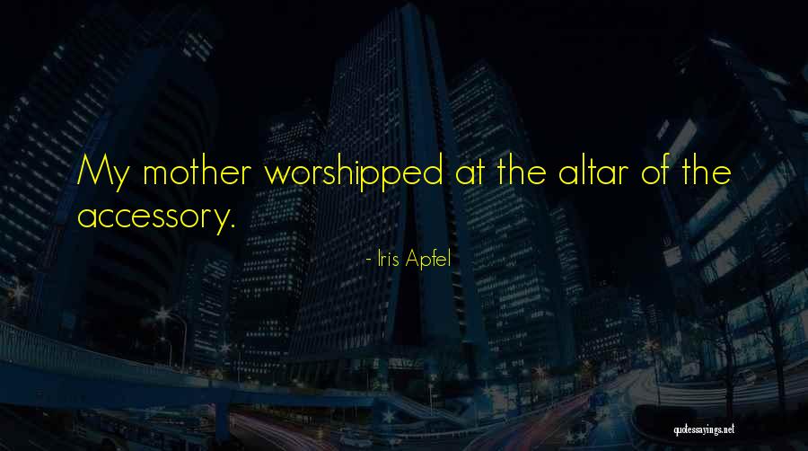 Altars Quotes By Iris Apfel