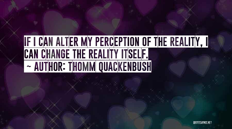 Alter Reality Quotes By Thomm Quackenbush