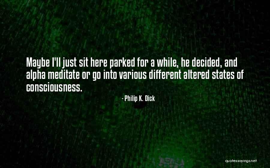 Altered Consciousness Quotes By Philip K. Dick Altered Consciousness Quotes By Philip K. Dick