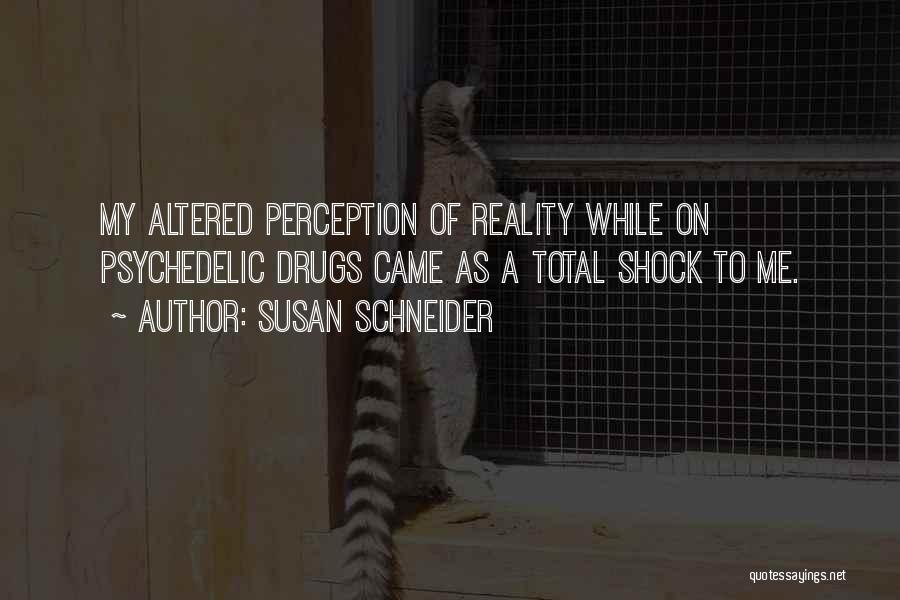 Altered Reality Quotes By Susan Schneider