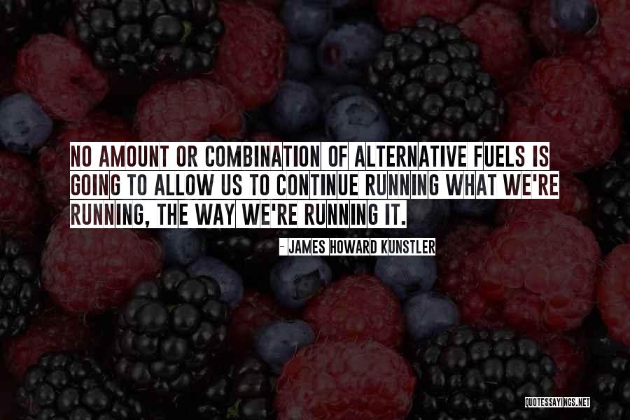 Alternative Fuels Quotes By James Howard Kunstler