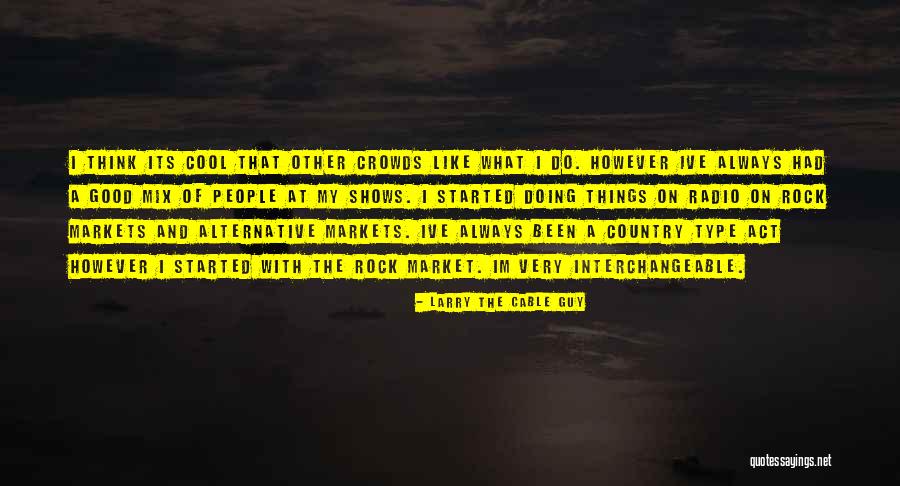 Alternative Rock Quotes By Larry The Cable Guy Alternative Rock Quotes By Larry The Cable Guy