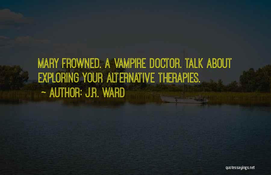 Alternative Therapies Quotes By J.R. Ward