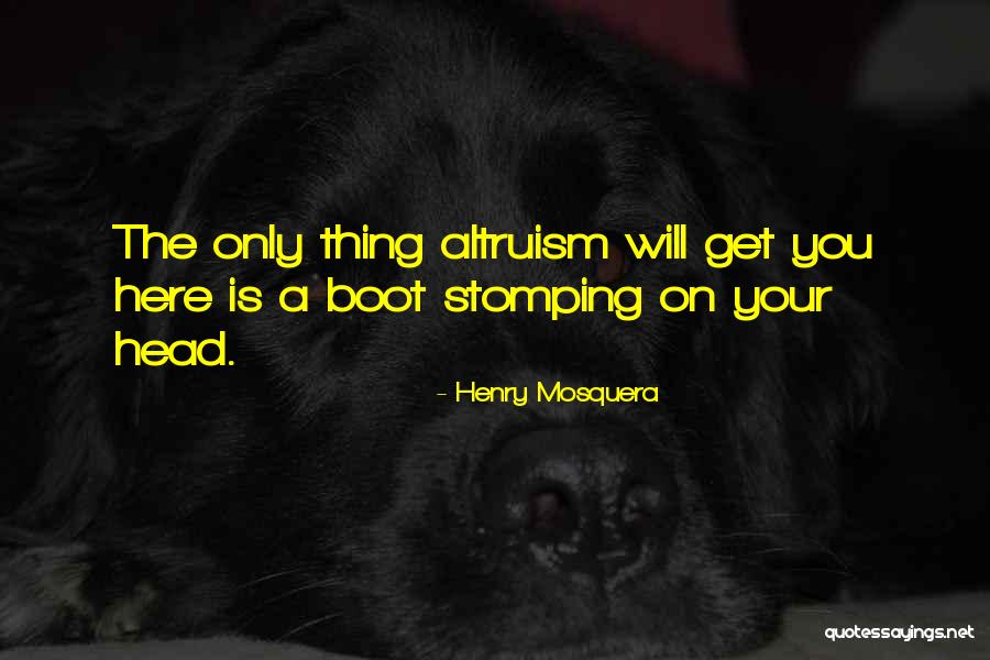 Altruism Quotes By Henry Mosquera