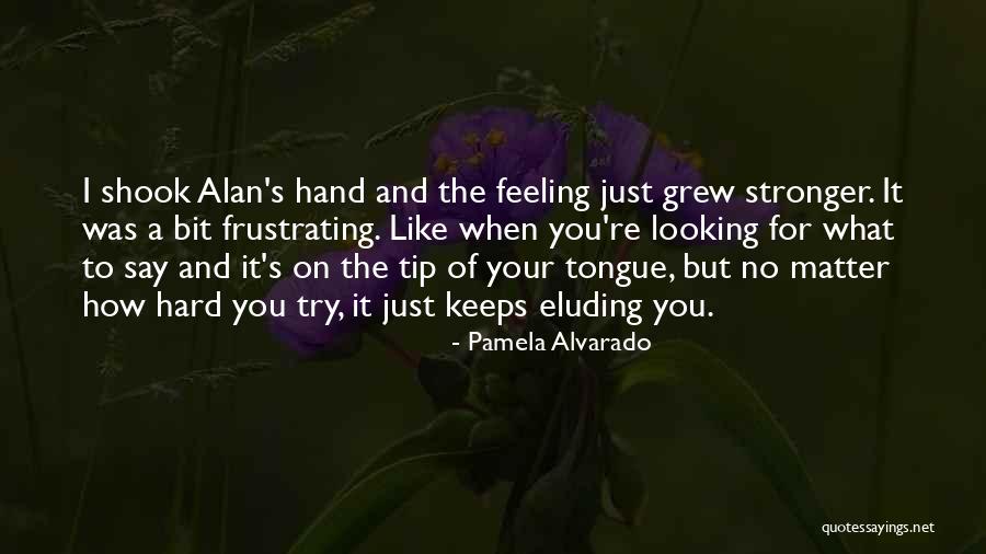 Alvarado Quotes By Pamela Alvarado Alvarado Quotes By Pamela Alvarado