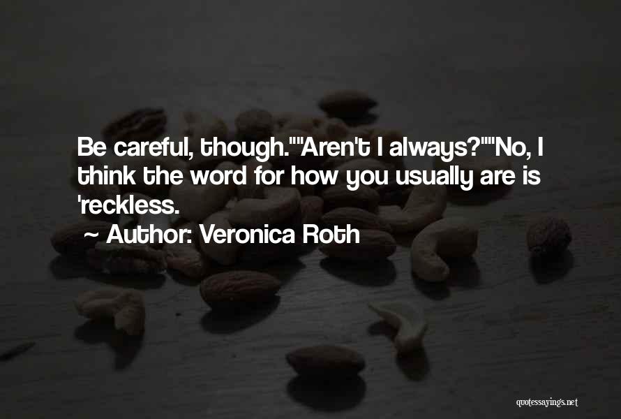 Always Be Careful Quotes By Veronica Roth