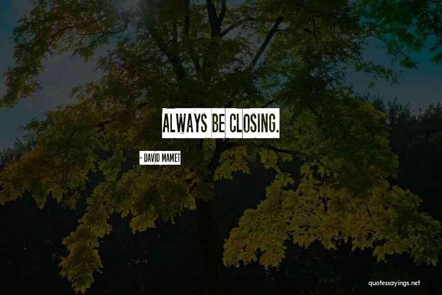 Always Be Closing Quotes By David Mamet Always Be Closing Quotes By David Mamet